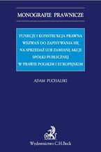 Funkcje i konstrukcja prawna wezwa do zapisywania si na sprzeda lub zamian akcji spki publicznej w prawie polskim i europejskim