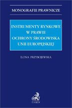 Instrumenty rynkowe w prawie ochrony środowiska Unii Europejskiej