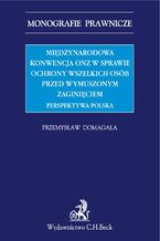 Międzynarodowa Konwencja ONZ w sprawie ochrony wszelkich osób przed wymuszonym zaginięciem. Perspektywa polska