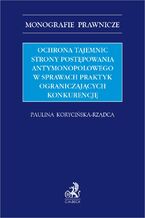 Ochrona tajemnic strony postępowania antymonopolowego w sprawach praktyk ograniczających konkurencję