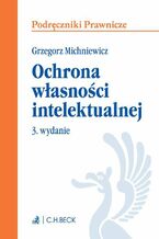 Okładka - Ochrona własności intelektualnej. Wydanie 3 - Grzegorz Michniewicz