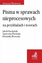 Okładka - Pisma w sprawach nieprocesowych na przykładach i wzorach - Jakub Puszkarski, Agnieszka Śliwińska, Dominika Wetoszka