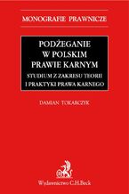 Podeganie w polskim prawie karnym. Studium z zakresu teorii i praktyki prawa karnego