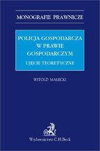 Policja gospodarcza w prawie gospodarczym. Ujęcie teoretyczne