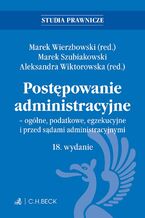 Okładka - Postępowanie administracyjne - ogólne podatkowe egzekucyjne i przed sądami administracyjnymi. Wydanie 18 - Marek Wierzbowski, Marek Szubiakowski