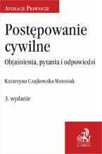 Okładka - Postępowanie cywilne. Objaśnienia pytania i odpowiedzi. Wydanie 3 - Katarzyna Czajkowska-Matosiuk