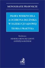 Prawa wierzyciela a ochrona dłużnika w egzekucji sądowej. Teoria i praktyka