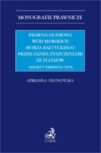 Okładka - Prawna ochrona wód morskich Morza Bałtyckiego przed zanieczyszczeniami ze statków. Aspekty prewencyjne - Adrianna Ogonowska