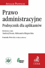 Okładka - Prawo administracyjne. Podręcznik dla aplikantów - Dominika Wetoszka, Aleksandra Ringwelska, Andrzej Zwara