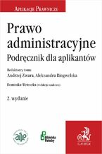 Okładka - Prawo administracyjne. Podręcznik dla aplikantów. Wydanie 2 - Dominika Wetoszka, Andrzej Zwara