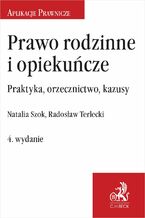 Okładka - Prawo rodzinne i opiekuńcze. Praktyka orzecznictwo kazusy. Wydanie 4 - Natalia Szok, Radosław Terlecki