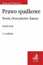 Okładka - Prawo spadkowe Teoria. Orzecznictwo. Kazusy. Wydanie 2 - Natalia Szok