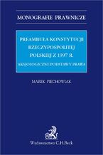 Preambua Konstytucji Rzeczypospolitej Polskiej z 1997 r. Aksjologiczne podstawy prawa
