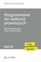 Okładka - Przygotowanie do aplikacji prawniczych. Testy i kazusy. Tom III. Wydanie 2 - Piotr Kapusta, Wiktor Trybka