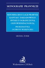 Reforma regulacji prawnej kapitału zakładowego spółki z ograniczoną odpowiedzialnością. Problematyka ochrony wierzycieli