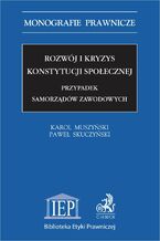 Okładka - Rozwój i kryzys konstytucji społecznej. Przypadek samorządów zawodowych - Karol Muszyński, Paweł Skuczyński