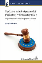 Okładka - Rynkowe usługi użyteczności publicznej w Unii Europejskiej. W poszukiwaniu konsensu i pewności prawnej - Jerzy Ząbkowicz