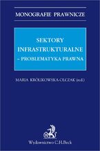 Okładka - Sektory infrastrukturalne - problematyka prawna - Maria Królikowska-Olczak