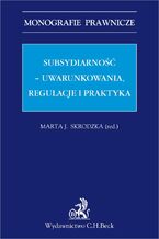 Okładka - Subsydiarność - uwarunkowania regulacje i praktyka - Marta Janina Skrodzka