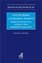 System prawa a porządek prawny. Między konstrukcją normatywną a prawem w działaniu