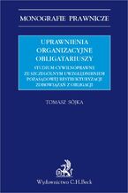 Uprawnienia organizacyjne obligatariuszy. Studium cywilnoprawne ze szczególnym uwzględnieniem pozasądowej restrukturyzacji zobowiązań z obligacji