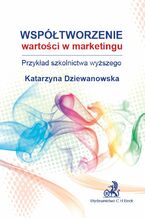 Okładka - Współtworzenie wartości w marketingu. Przykład szkolnictwa wyższego - Katarzyna Dziewanowska