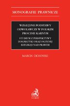 Względne podstawy odwoławcze w polskim procesie karnym. Studium z perspektywy dogmatyki oraz ogólnej refleksji nad prawem