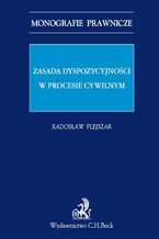 Okładka - Zasada dyspozycyjności w procesie cywilnym - Radosław Flejszar