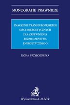 Znaczenie transeuropejskich sieci energetycznych dla zapewnienia bezpieczeństwa energetycznego