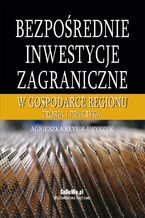 Okładka - Bezpośrednie inwestycje zagraniczne w gospodarce regionu. Teoria i praktyka - Agnieszka Kłysik-Uryszek