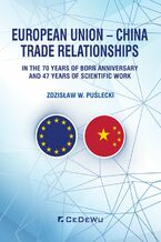 Okładka - European Union - China. Trade Relationships. In the 70 years of born anniversary and 47 years of scientific work - Zdzisław W. Puślecki