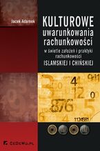 Okładka - Kulturowe uwarunkowania rachunkowości w świetle założeń i praktyki rachunkowości islamskiej i chińskiej - Jacek Adamek