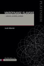 Okładka - Mikrofinanse islamskie - założenia, produkty, praktyka - Jacek Adamek