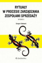 Okładka - Rytuały w procesie zarządzania zespołami sprzedaży. Wydanie II - Grzegorz Radłowski