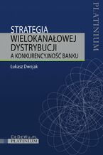 Strategia wielokanaowej dystrybucji a konkurencyjno banku