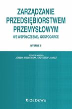 Okładka - Zarządzanie przedsiębiorstwem przemysłowym we współczesnej gospodarce. Wydanie II - Joanna Wiśniewska, Krzysztof Janasz (red.)