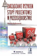 Okładka - Zarządzanie ryzykiem stopy procentowej w przedsiębiorstwie - Marcin Kalinowski