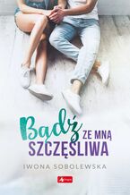 Okładka - Bądź ze mną szczęśliwa - Iwona Sobolewska