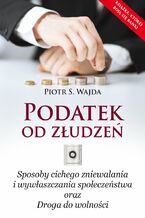 Okadka ksiki Podatek od zudze. Sposoby cichego zniewalania i wywaszczania spoeczestwa oraz Droga do wolnoci