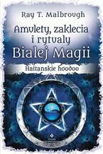 Okładka - Amulety, zaklęcia i rytuały Białej Magii. Haitańskie hoodoo - Ray T. Malbrough