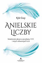 Okładka - Anielskie liczby. Wiadomości ukryte w przesłaniu 11:11 i innych sekwencjach liczb - Kyle Gray