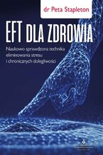 Okładka - EFT dla zdrowia. Sprawdzona naukowo technika eliminowania stresu i chronicznych dolegliwości - Dr Peta Stapleton