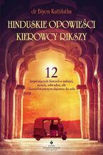 Okładka - Hinduskie opowieści kierowcy rikszy. 12 inspirujących historii o miłości, stracie, odwadze, sile i konsekwentnym dążeniu do celu - Biyon Kattilathu
