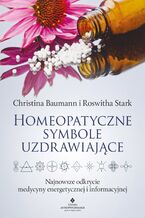 Okładka - Homeopatyczne symbole uzdrawiające. Najnowsze odkrycie medycyny energetycznej i informacyjnej - Christina Baumann, Roswitha Stark