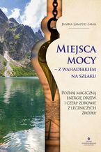 Okładka - Miejsca mocy - z wahadełkiem na szlaku. Poznaj magiczną energię drzew i czerp zdrowie z leczniczych źródeł - Janina Lampert-Smak