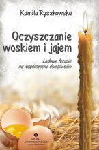 Okładka - Oczyszczanie woskiem i jajem. Ludowe terapie na współczesne dolegliwości - Kamila Ryszkowska