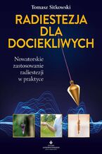 Okładka - Radiestezja dla dociekliwych. Nowatorskie zastosowanie radiestezji w praktyce - Tomasz Sitkowski