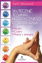 Okładka - Skuteczne techniki holistycznego uzdrawiania. Mudry, czakry, praca z energią - Keith Sherwood