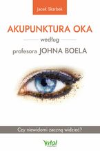 Okładka - Akupunktura oka według profesora Johna Boela. Czy niewidomi zaczną widzieć? - Jacek Skarbek