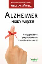 Okładka - Alzheimer - nigdy więcej! Odkryj prawdziwe przyczyny choroby i zapobiegnij im już dziś - Andreas Moritz